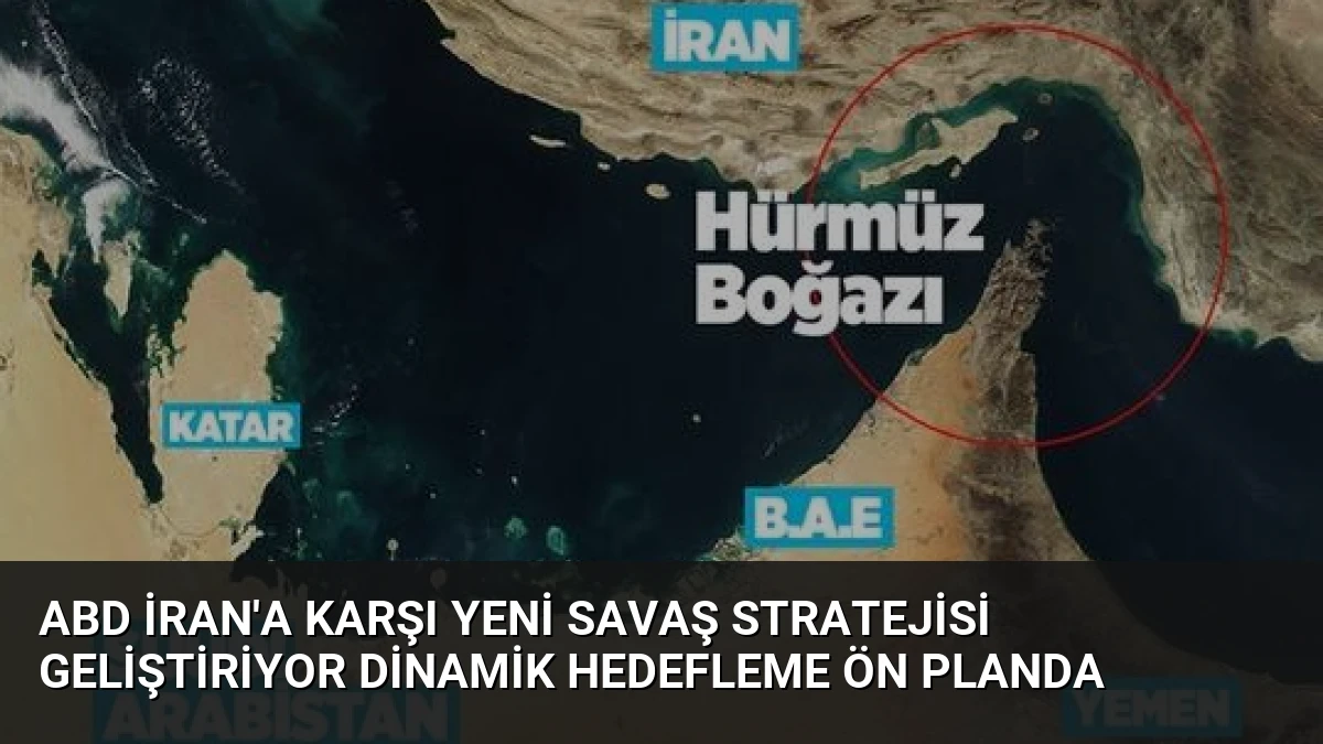 ABD İran’a Karşı Yeni Savaş Stratejisi Geliştiriyor Dinamik Hedefleme Ön Planda