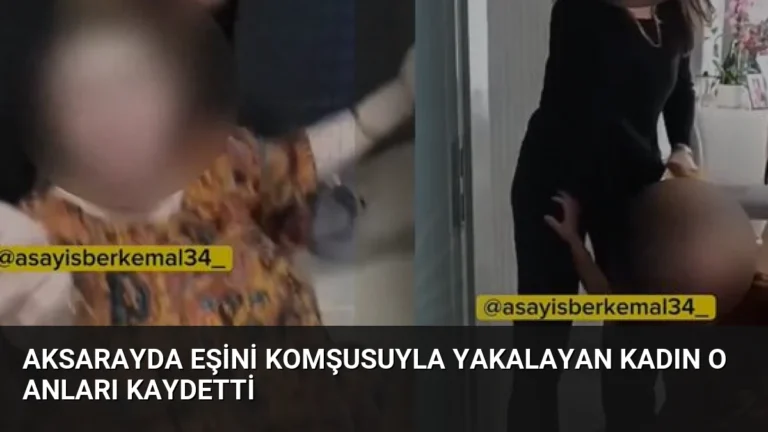 Aksarayda eşini komşusuyla yakalayan kadın o anları kaydetti