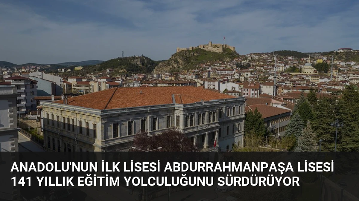 Anadolu’nun İlk Lisesi Abdurrahmanpaşa Lisesi 141 Yıllık Eğitim Yolculuğunu Sürdürüyor