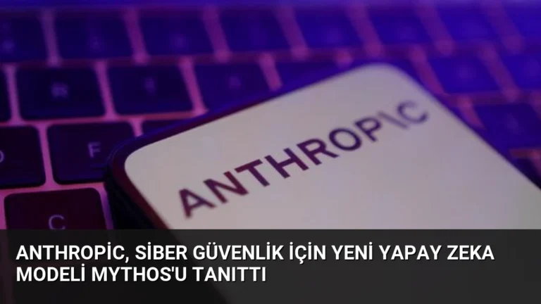 Anthropic, Siber Güvenlik İçin Yeni Yapay Zeka Modeli Mythos’u Tanıttı
