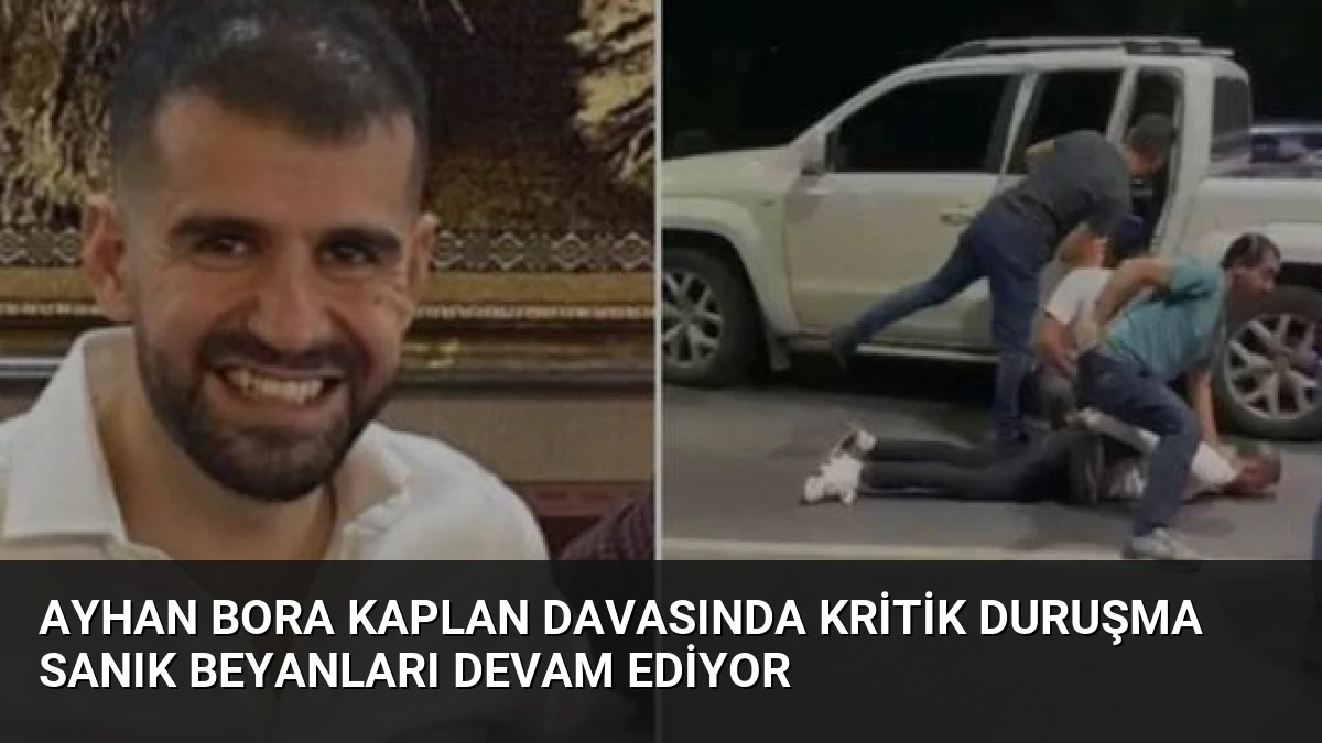 Ayhan Bora Kaplan Davasında Kritik Duruşma Sanık Beyanları Devam Ediyor