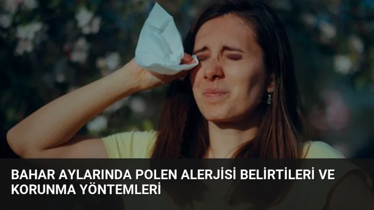 Bahar Aylarında Polen Alerjisi Belirtileri ve Korunma Yöntemleri