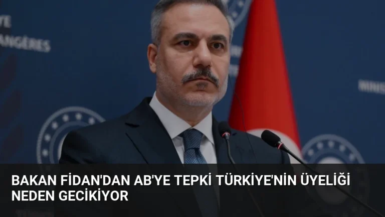 Bakan Fidan’dan AB’ye Tepki Türkiye’nin Üyeliği Neden Gecikiyor