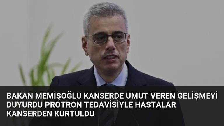 Bakan Memişoğlu kanserde umut veren gelişmeyi duyurdu Protron Tedavisiyle hastalar kanserden kurtuldu
