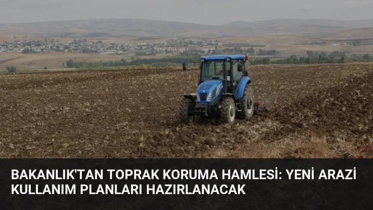 Bakanlık’tan Toprak Koruma Hamlesi: Yeni Arazi Kullanım Planları Hazırlanacak