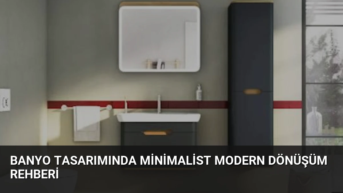 Banyo Tasarımında Minimalist Modern Dönüşüm Rehberi