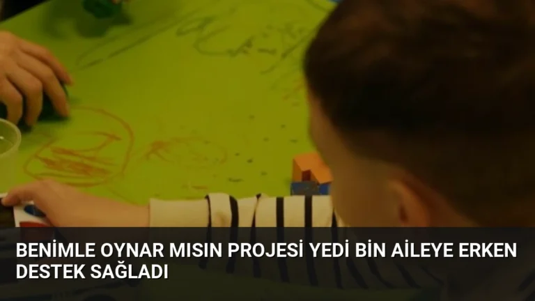 Benimle Oynar Mısın Projesi Yedi Bin Aileye Erken Destek Sağladı