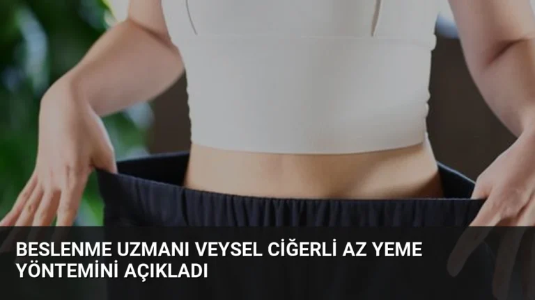 Beslenme Uzmanı Veysel Ciğerli Az Yeme Yöntemini Açıkladı