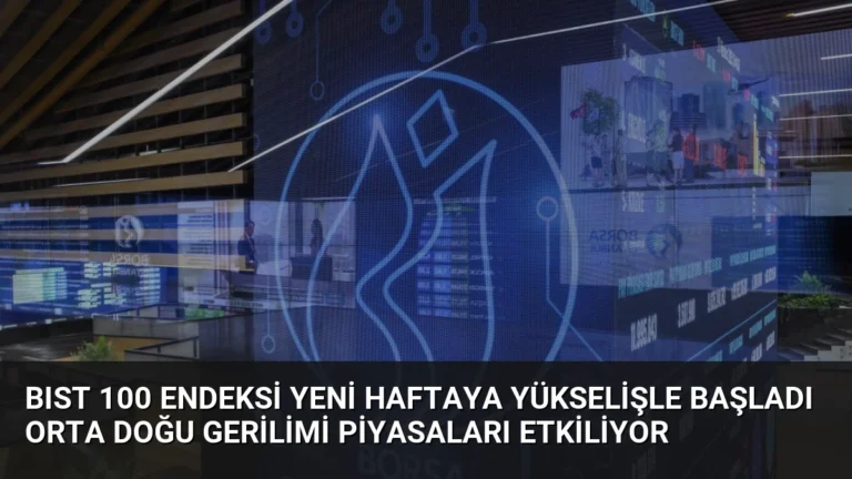 BIST 100 Endeksi Yeni Haftaya Yükselişle Başladı Orta Doğu Gerilimi Piyasaları Etkiliyor