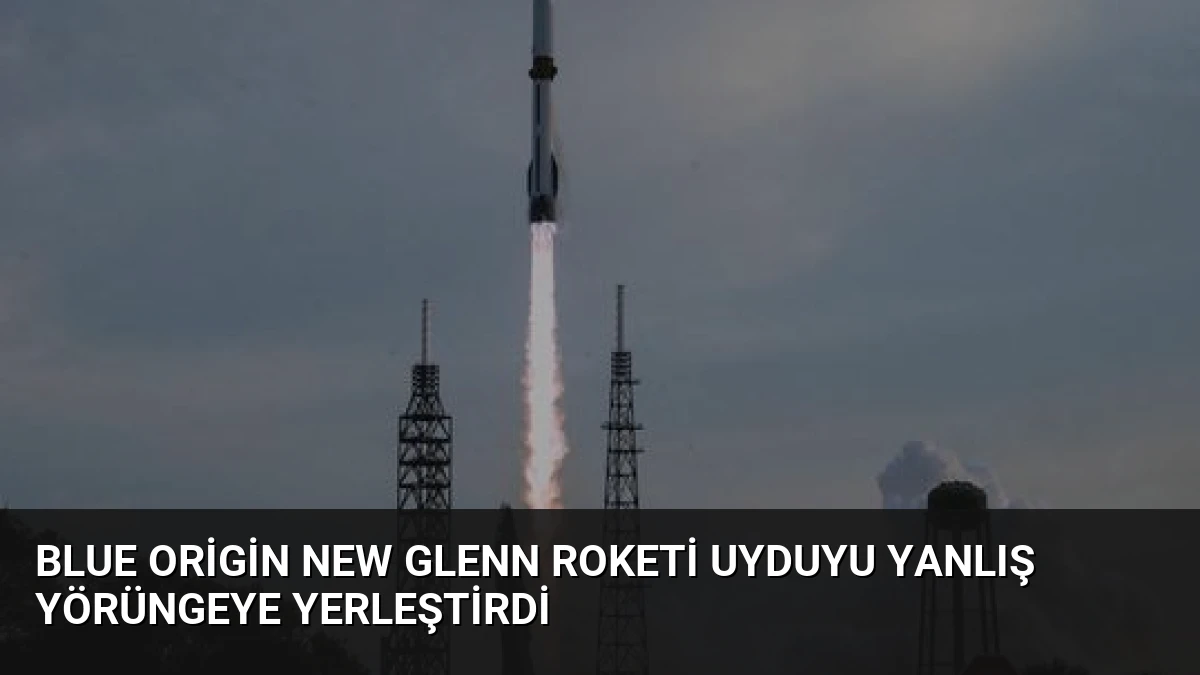 Blue Origin New Glenn Roketi Uyduyu Yanlış Yörüngeye Yerleştirdi