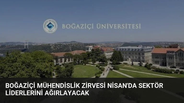 Boğaziçi Mühendislik Zirvesi Nisan’da Sektör Liderlerini Ağırlayacak