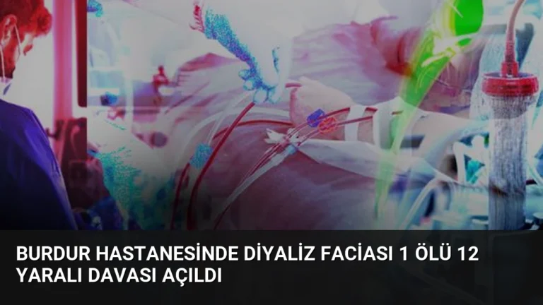 Burdur Hastanesinde Diyaliz Faciası 1 Ölü 12 Yaralı Davası Açıldı