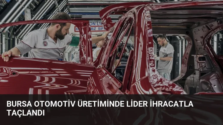 Bursa Otomotiv Üretiminde Lider İhracatla Taçlandı