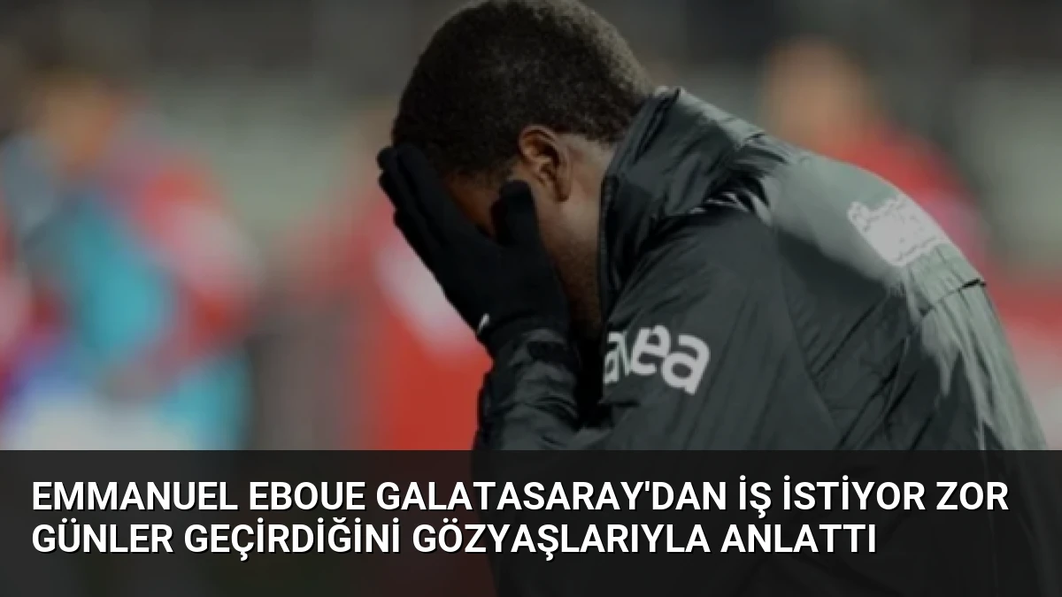 Emmanuel Eboue Galatasaray’dan İş İstiyor Zor Günler Geçirdiğini Gözyaşlarıyla Anlattı
