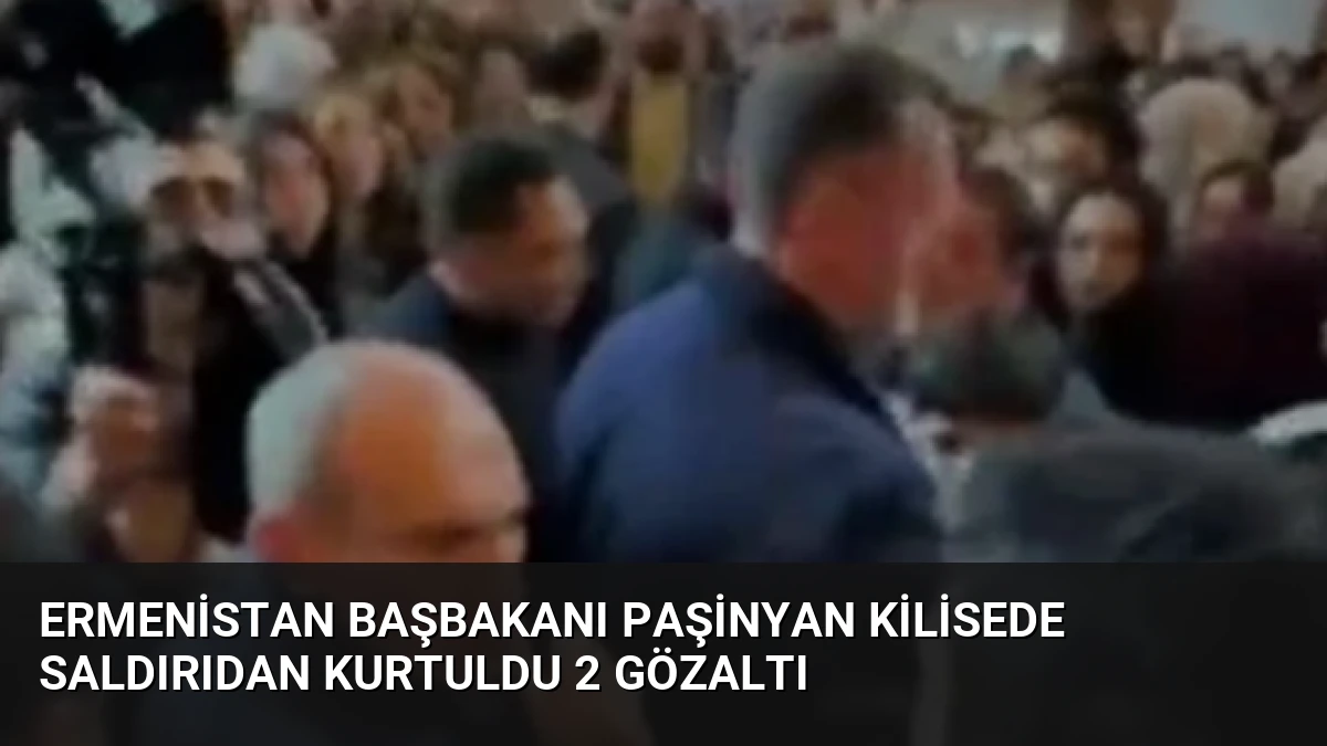 Ermenistan Başbakanı Paşinyan Kilisede Saldırıdan Kurtuldu 2 Gözaltı