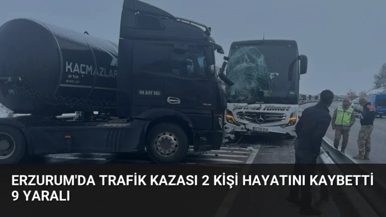 Erzurum’da Trafik Kazası 2 Kişi Hayatını Kaybetti 9 Yaralı
