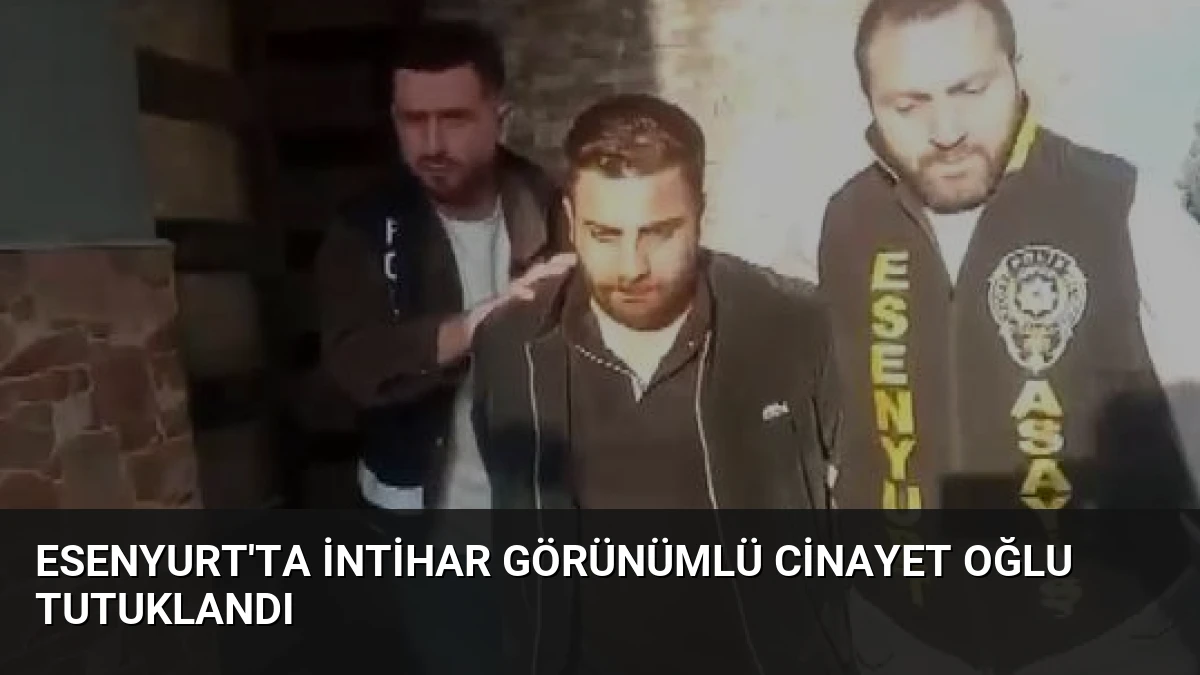 Esenyurt’ta İntihar Görünümlü Cinayet Oğlu Tutuklandı
