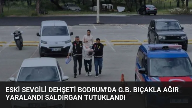 Eski sevgili dehşeti Bodrum’da G.B. bıçakla ağır yaralandı saldırgan tutuklandı