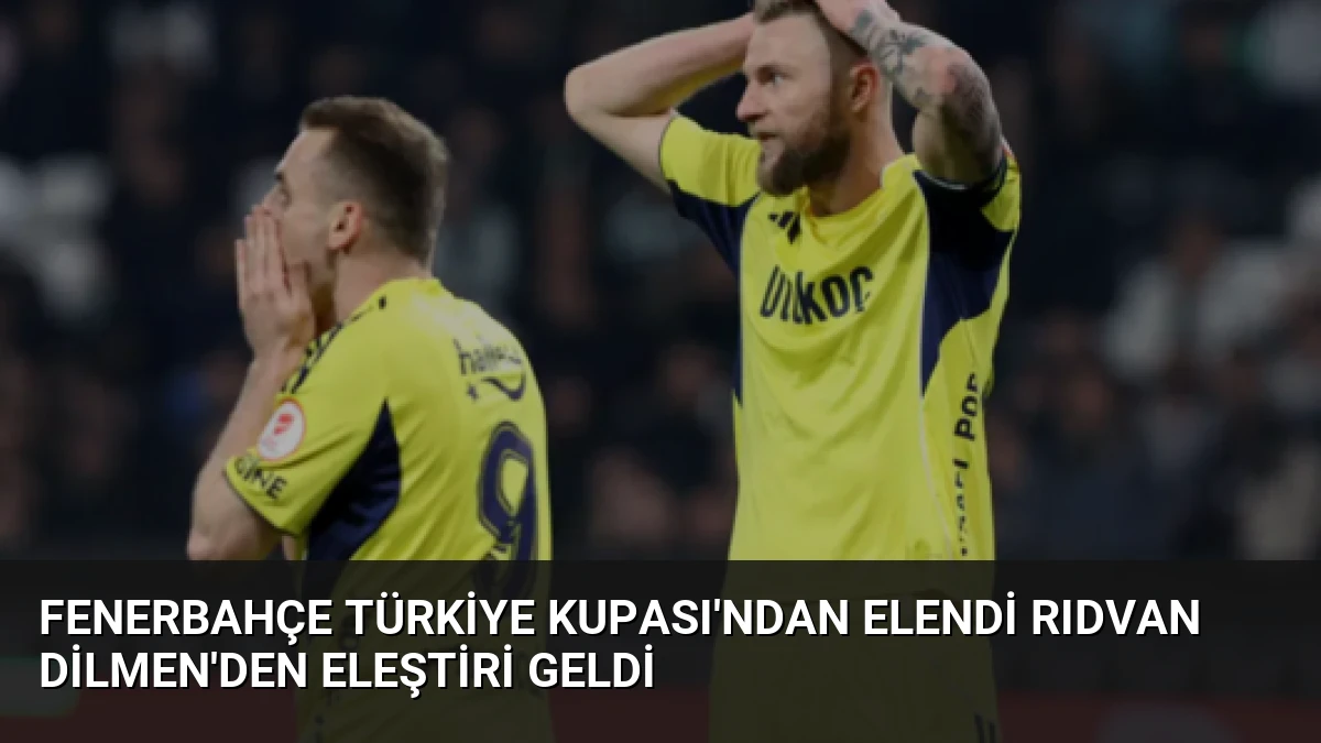 Fenerbahçe Türkiye Kupası’ndan Elendi Rıdvan Dilmen’den Eleştiri Geldi