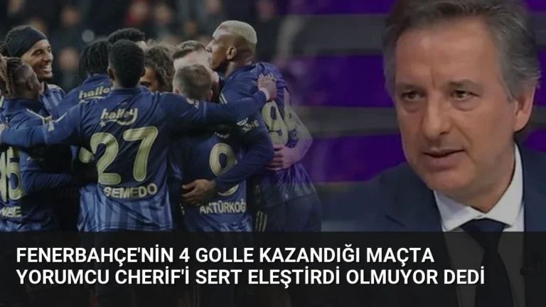 Fenerbahçe’nin 4 Golle Kazandığı Maçta Yorumcu Cherif’i Sert Eleştirdi Olmuyor Dedi