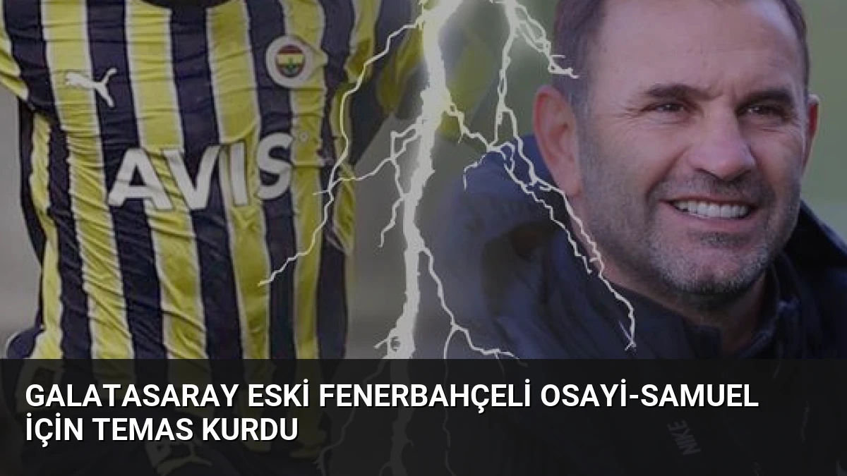 Galatasaray Eski Fenerbahçeli Osayi-Samuel İçin Temas Kurdu