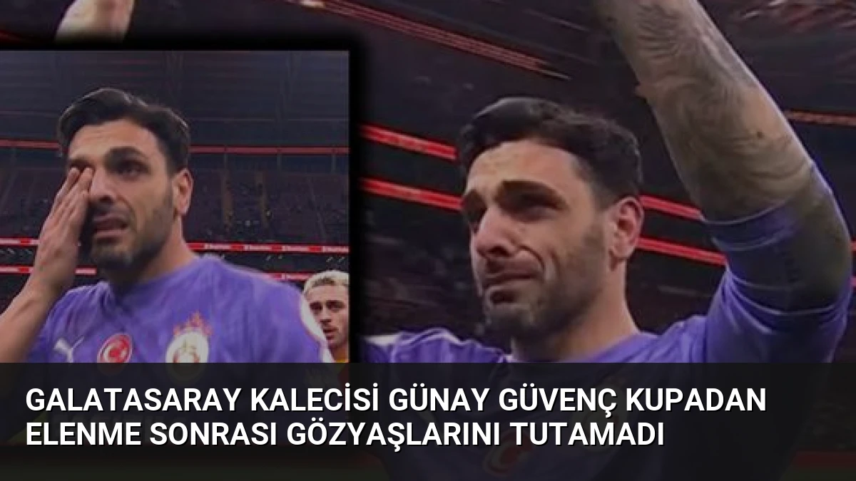 Galatasaray Kalecisi Günay Güvenç Kupadan Elenme Sonrası Gözyaşlarını Tutamadı