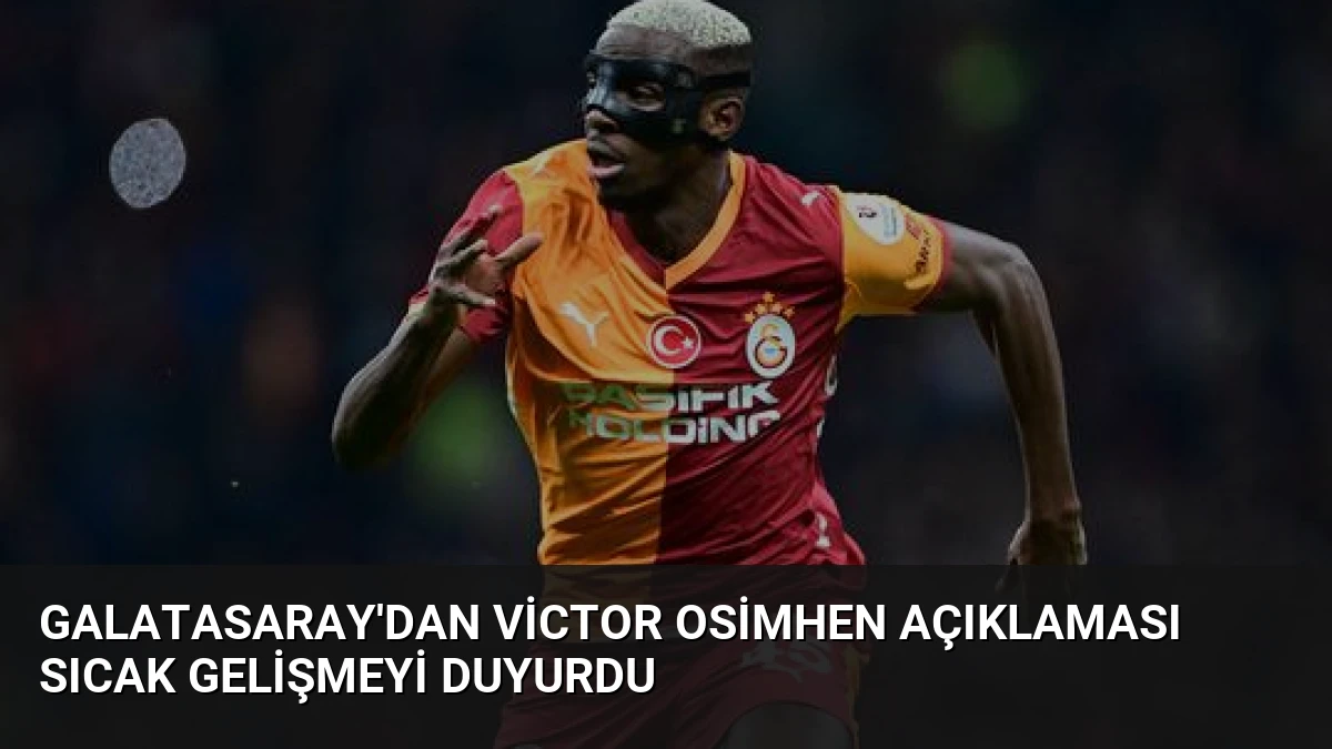 Galatasaray’dan Victor Osimhen Açıklaması Sıcak Gelişmeyi Duyurdu