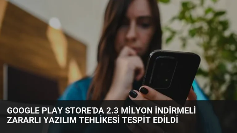 Google Play Store’da 2.3 Milyon İndirmeli Zararlı Yazılım Tehlikesi Tespit Edildi