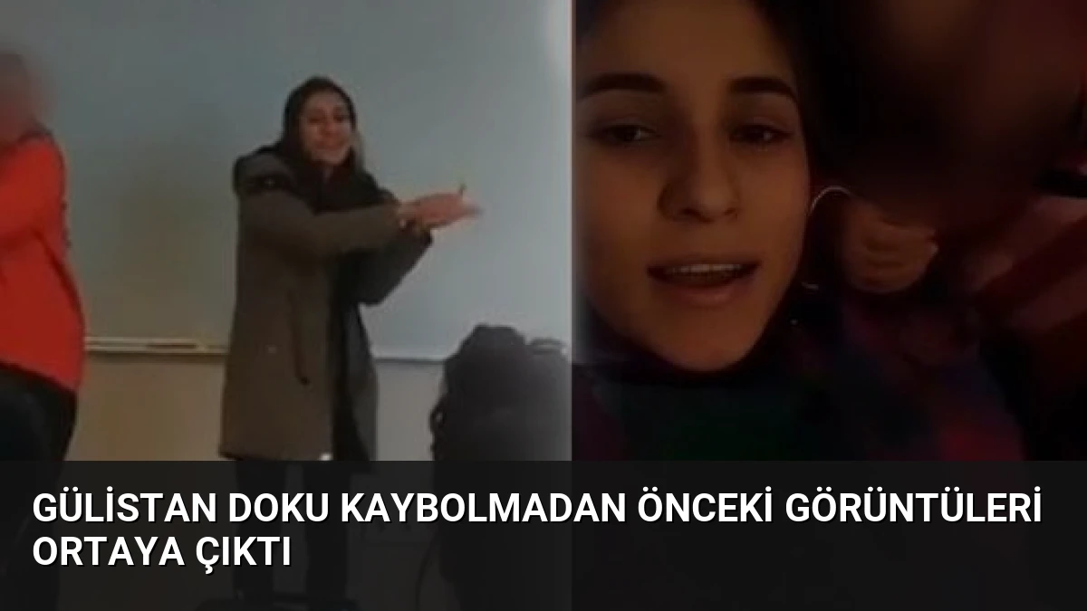 Gülistan Doku Kaybolmadan Önceki Görüntüleri Ortaya Çıktı