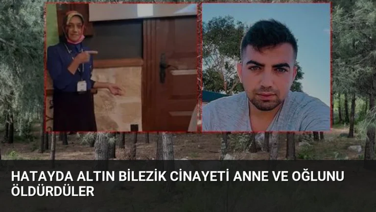 Hatayda Altın Bilezik Cinayeti Anne ve Oğlunu Öldürdüler