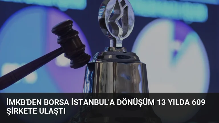 İMKB’den Borsa İstanbul’a Dönüşüm 13 Yılda 609 Şirkete Ulaştı