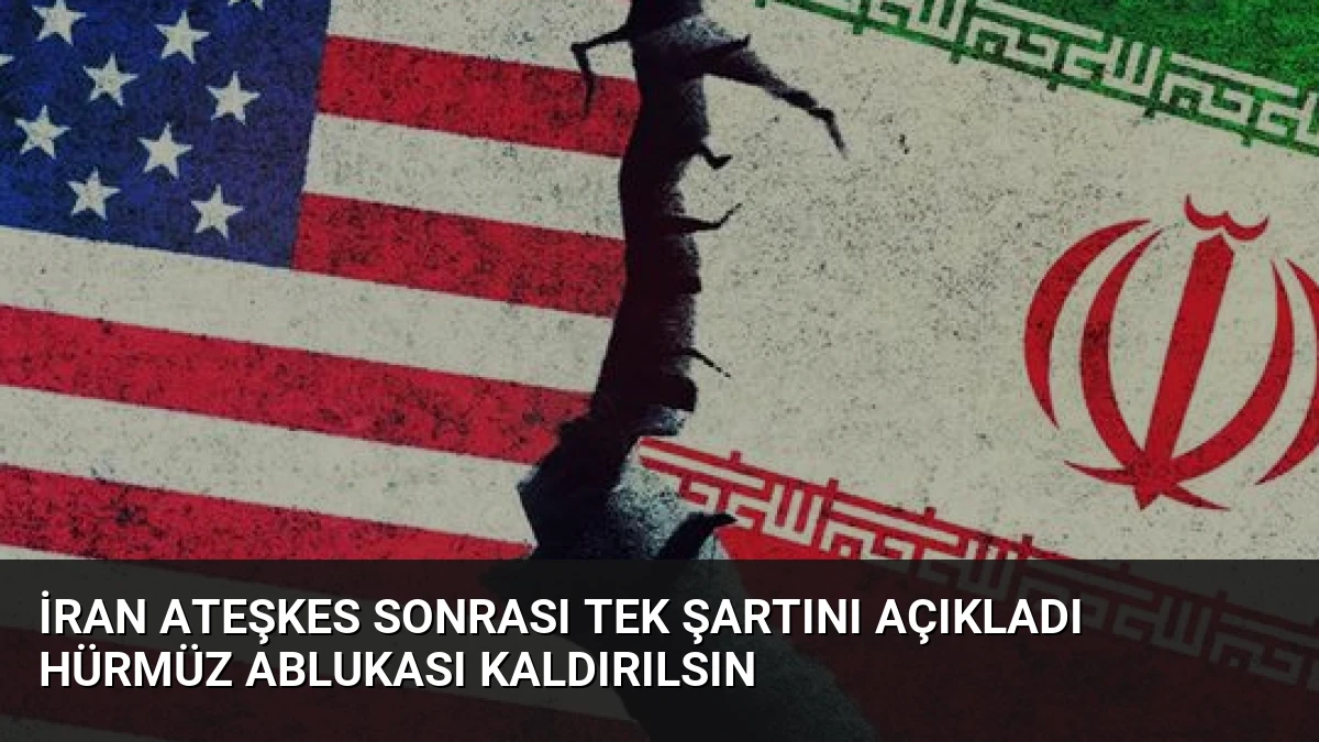 İran Ateşkes Sonrası Tek Şartını Açıkladı Hürmüz Ablukası Kaldırılsın