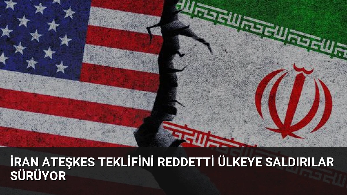 İran Ateşkes Teklifini Reddetti Ülkeye Saldırılar Sürüyor