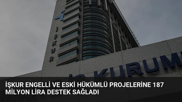 İŞKUR Engelli ve Eski Hükümlü Projelerine 187 Milyon Lira Destek Sağladı