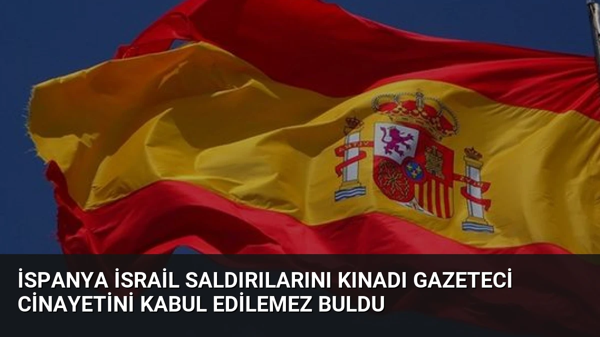 İspanya İsrail Saldırılarını Kınadı Gazeteci Cinayetini Kabul Edilemez Buldu