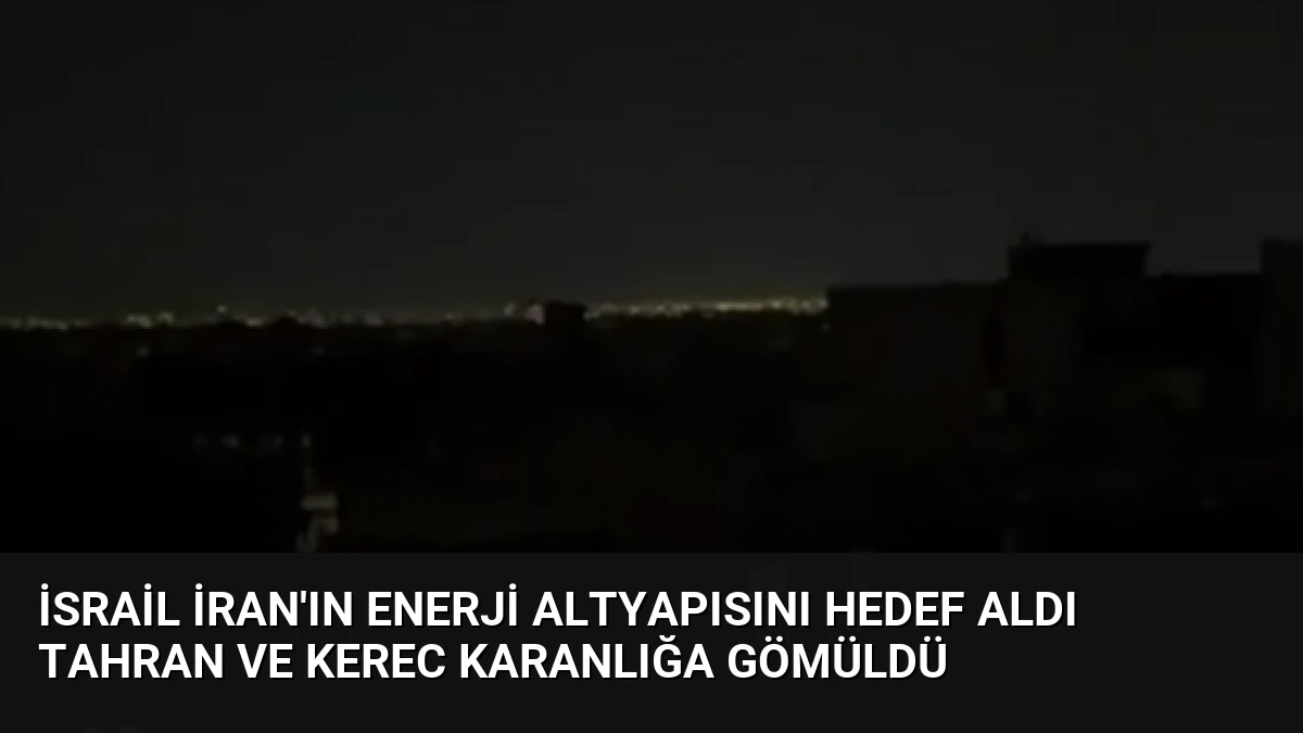 İsrail İran’ın Enerji Altyapısını Hedef Aldı Tahran ve Kerec Karanlığa Gömüldü