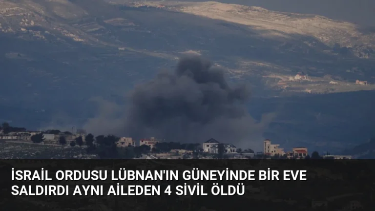 İsrail ordusu Lübnan’ın güneyinde bir eve saldırdı aynı aileden 4 sivil öldü
