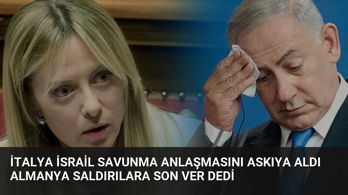 İtalya İsrail Savunma Anlaşmasını Askıya Aldı Almanya Saldırılara Son Ver Dedi