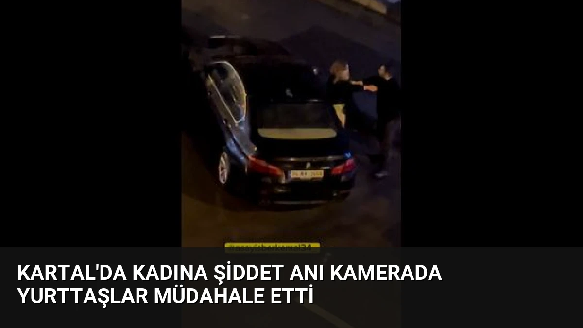 Kartal’da Kadına Şiddet Anı Kamerada Yurttaşlar Müdahale Etti