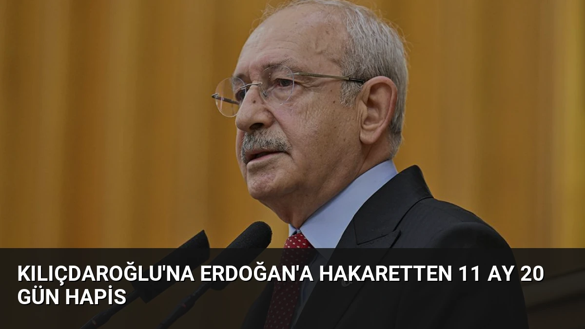 Kılıçdaroğlu’na Erdoğan’a Hakaretten 11 Ay 20 Gün Hapis