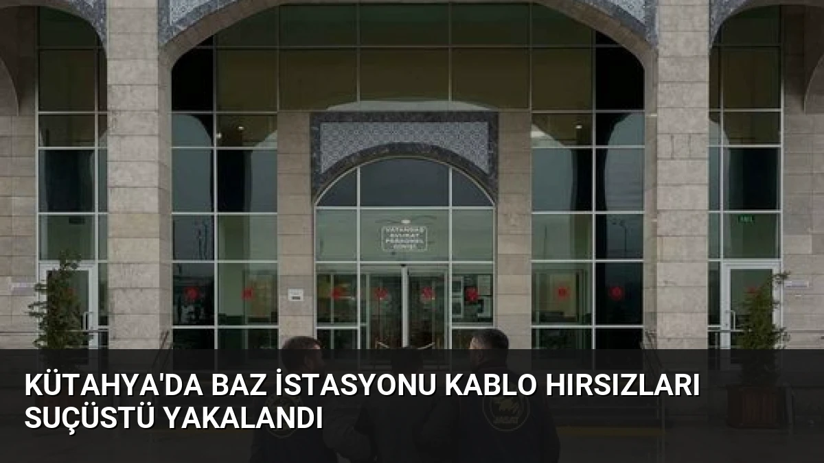 Kütahya’da Baz İstasyonu Kablo Hırsızları Suçüstü Yakalandı