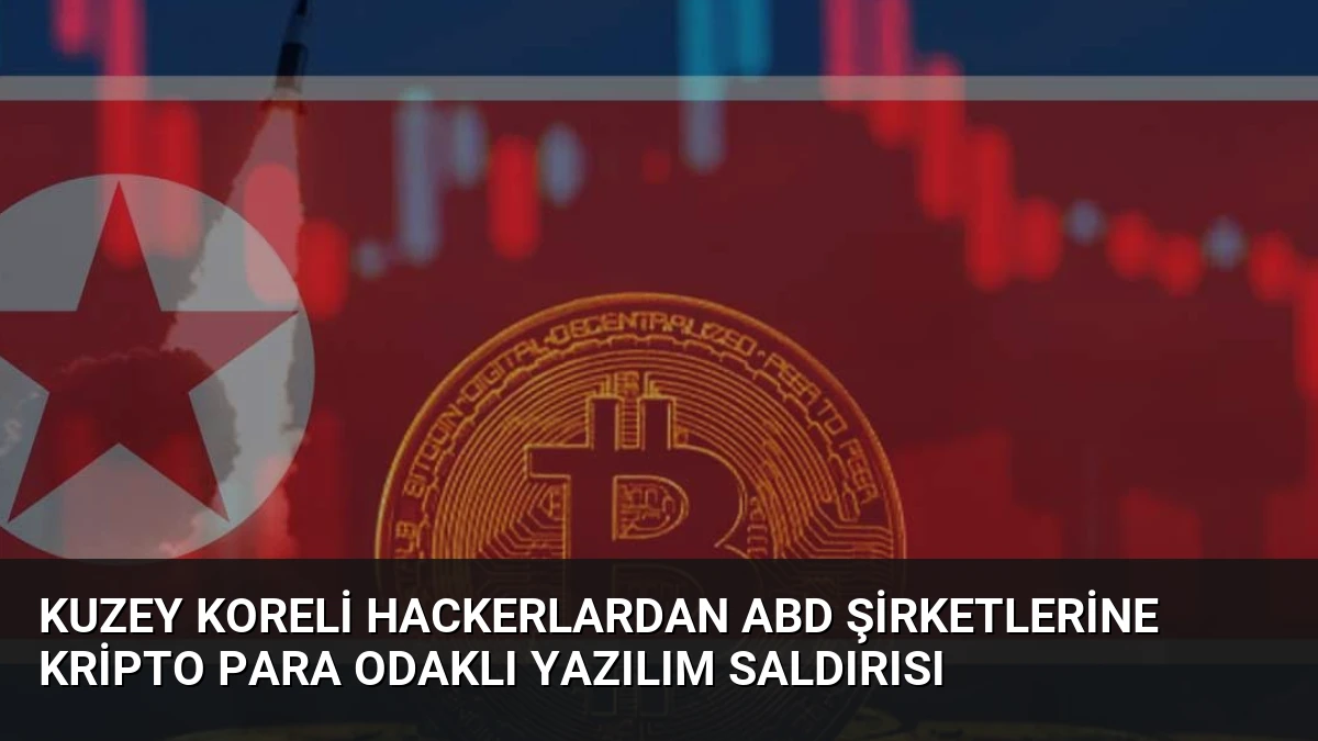 Kuzey Koreli Hackerlardan ABD Şirketlerine Kripto Para Odaklı Yazılım Saldırısı