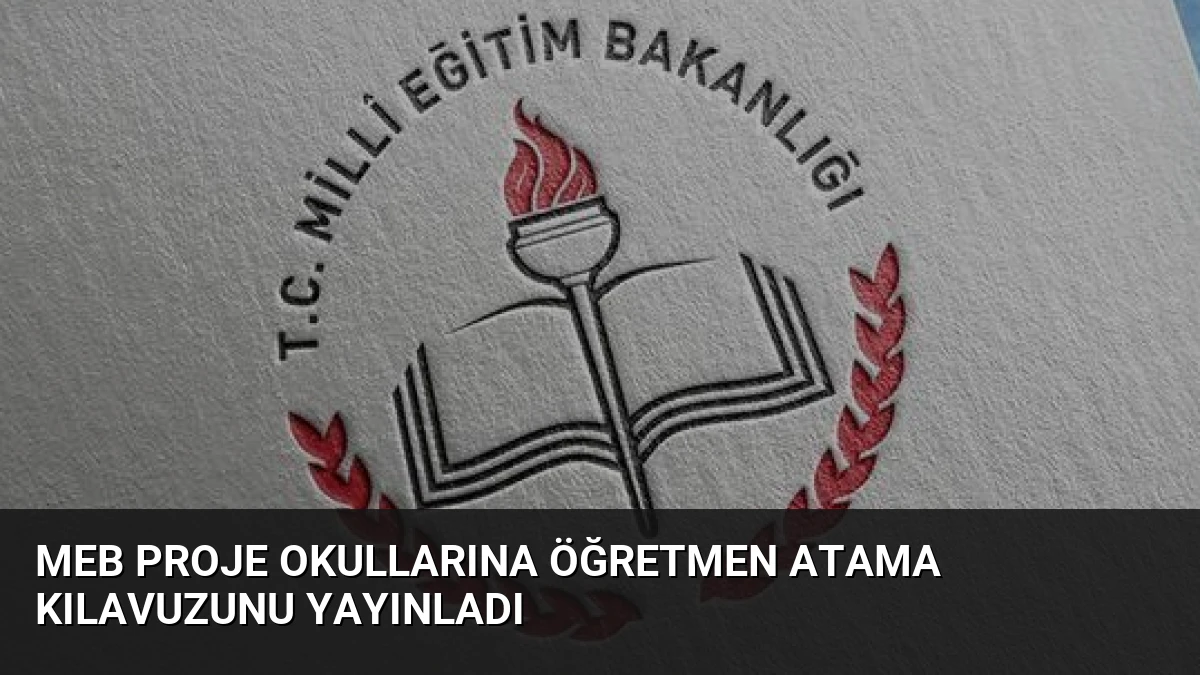 MEB Proje Okullarına Öğretmen Atama Kılavuzunu Yayınladı