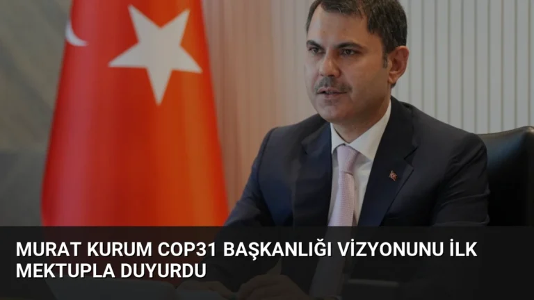 Murat Kurum COP31 Başkanlığı Vizyonunu İlk Mektupla Duyurdu