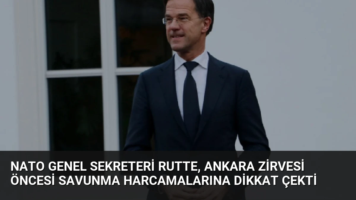 NATO Genel Sekreteri Rutte, Ankara Zirvesi Öncesi Savunma Harcamalarına Dikkat Çekti