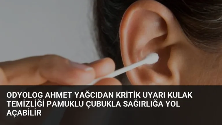 Odyolog Ahmet Yağcıdan kritik uyarı Kulak temizliği pamuklu çubukla sağırlığa yol açabilir