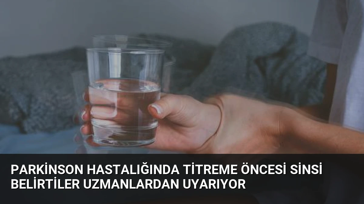 Parkinson Hastalığında Titreme Öncesi Sinsi Belirtiler Uzmanlardan Uyarıyor