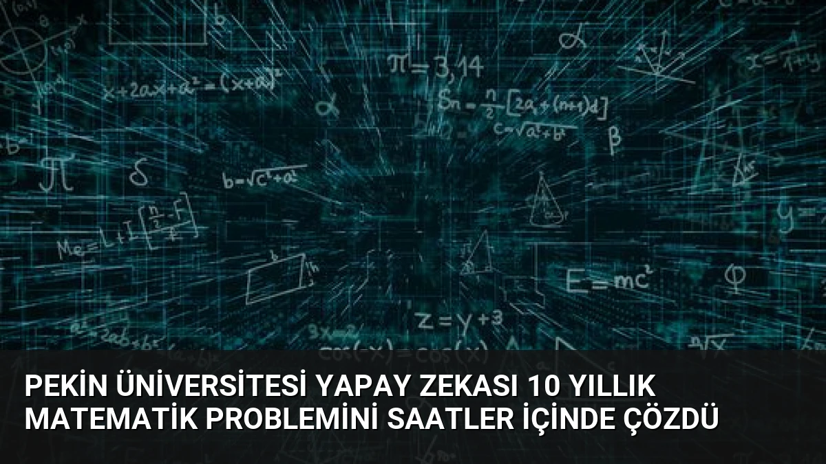 Pekin Üniversitesi Yapay Zekası 10 Yıllık Matematik Problemini Saatler İçinde Çözdü