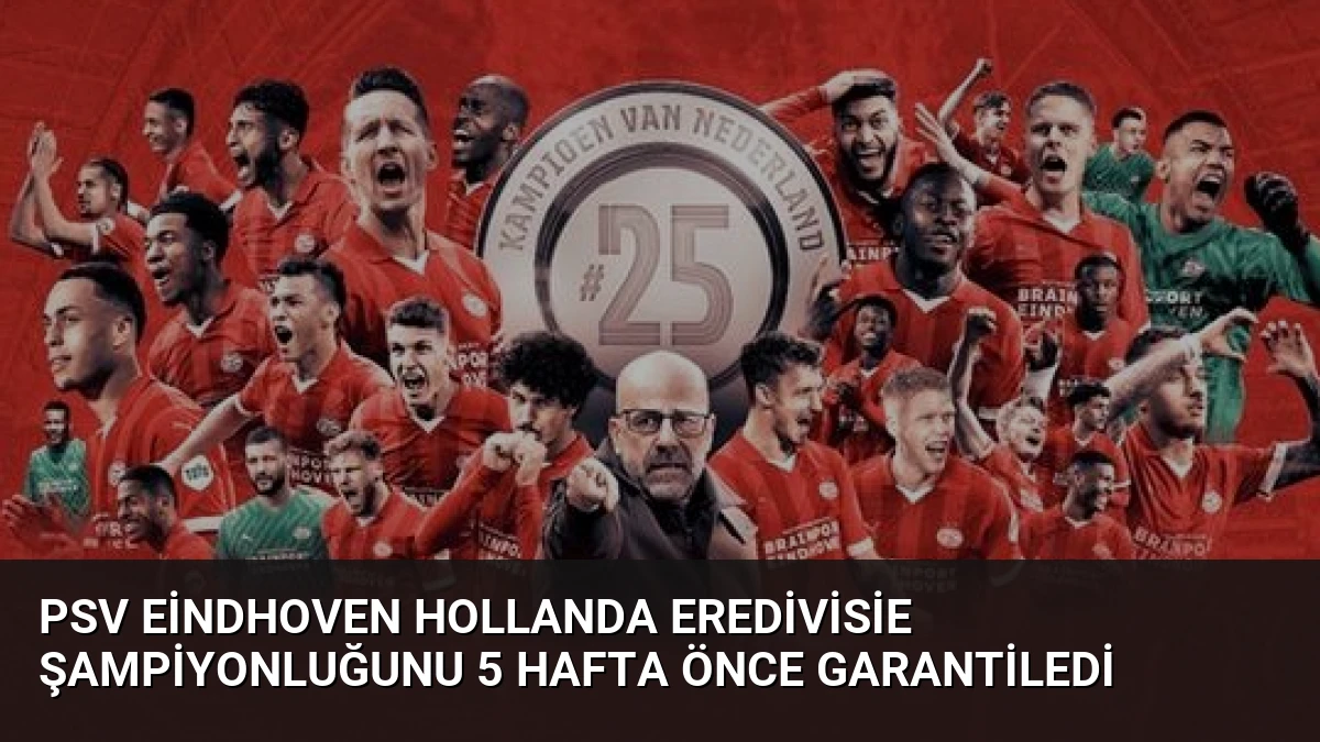 PSV Eindhoven Hollanda Eredivisie Şampiyonluğunu 5 Hafta Önce Garantiledi