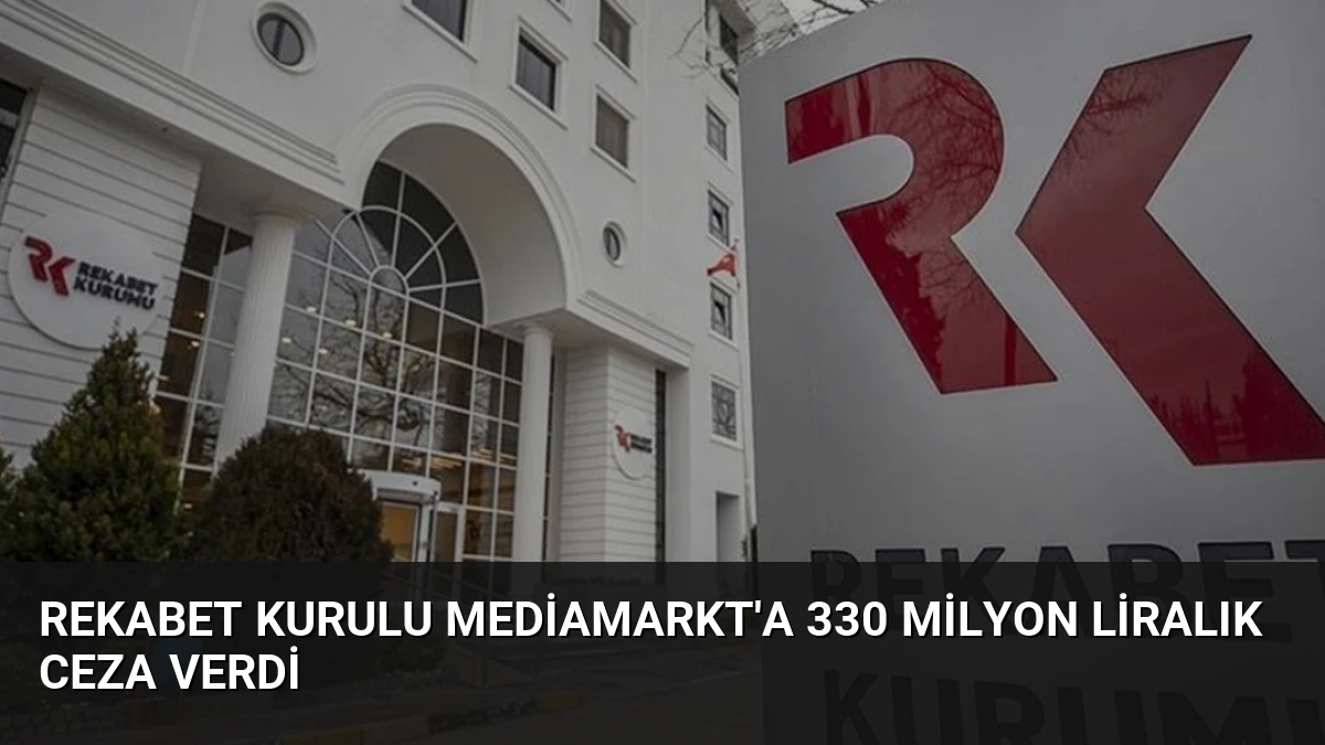 Rekabet Kurulu Mediamarkt’a 330 Milyon Liralık Ceza Verdi